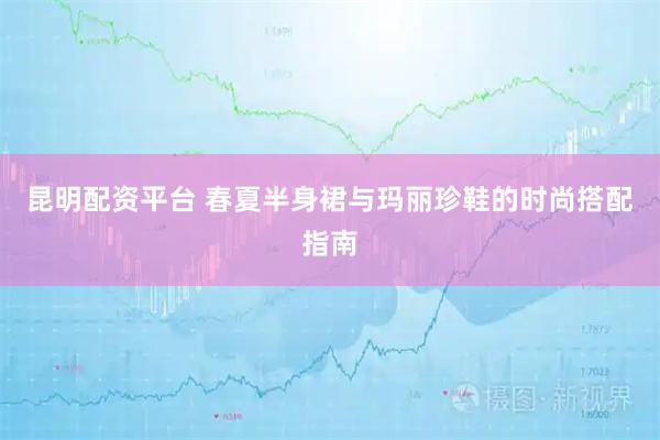 昆明配资平台 春夏半身裙与玛丽珍鞋的时尚搭配指南